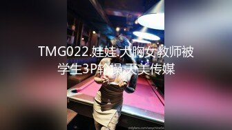 TMG022.娃娃.大胸女教师被学生3P轮操.天美传媒