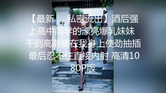 【最新❤️私密流出】酒后强上高中同学的漂亮爆乳妹妹 干到高潮骑在我身上使劲抽插 最后忍不住直接内射 高清1080P版