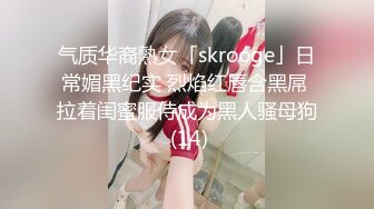 气质华裔熟女「skrooge」日常媚黑纪实 烈焰红唇含黑屌 拉着闺蜜服侍成为黑人骚母狗 (14)