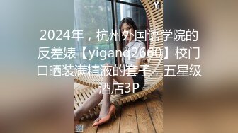 2024年，杭州外国语学院的反差婊【yiganq2660】校门口晒装满精液的套子，五星级酒店3P