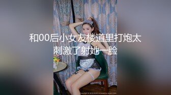 和00后小女友楼道里打炮太刺激了射她一脸