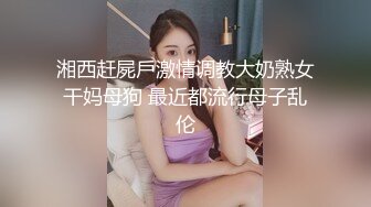 湘西赶屍戶激情调教大奶熟女干妈母狗 最近都流行母子乱伦