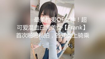 ⚫️⚫️最美性爱OF女神！超可爱混血白虎美女【Frank】首次啪啪私拍，各式女上骑乘