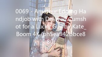 0069 - Amateur Edging Handjob with Delayed Cumshot for a Lucky Guy by Kate_Boom 4K (ph5ea942bbce880)