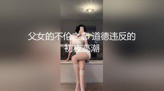 父女的不伦之恋 道德违反的初夜高潮