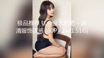 极品推荐 钛合金大粑粑 – 满清服饰诱惑 [60P+2V/1.51G]