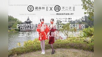 淫趴大神【醉奶逃逸】雙飛4P兩位極品身材騷女，各種帝王式玩法，人體蜈蚣疊插排