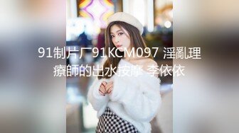 91制片厂91KCM097 淫亂理療師的出水按摩 李依依