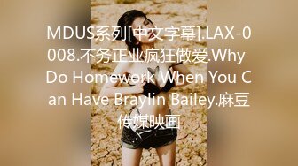 MDUS系列[中文字幕].LAX-0008.不务正业疯狂做爱.Why Do Homework When You Can Have Braylin Bailey.麻豆传媒映画