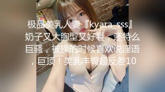 极品美乳人妻『kyara_sss』奶子又大胸型又好看，还特么巨骚，被操的时候喜欢说淫语，巨顶！美乳丰臀超反差10