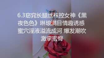 6.3窈窕长腿丝袜控女神《黑夜色色》琳琅满目情趣诱惑 蜜穴淫液溢流成河 爆发潮吹激挛蜜臀