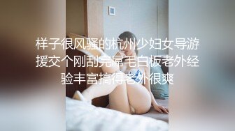 样子很风骚的杭州少妇女导游援交个刚刮完屌毛白板老外经验丰富搞得老外很爽