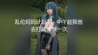 乱伦妈妈计划44- 中午趁我爸去打牌偷做一次