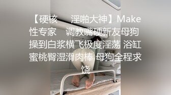 【硬核❤️淫啪大神】Make性专家✨ 调教嘴硬新友母狗 操到白浆横飞极度淫荡 浴缸蜜桃臀湿滑肉棒 母狗全程求饶