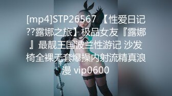 [mp4]STP26567 【性爱日记??露娜之旅】极品女友『露娜』最靓王国波兰性游记 沙发椅全裸无套爆操内射流精真浪漫 vip0600