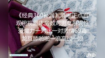 《经典360补漏》清晰正点直观俯视圆床房数对男女展现性爱魔力一对比一对激情69毒龙互舔啪啪一浪高过一浪