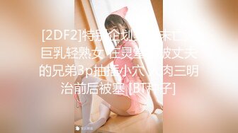 [2DF2]特别企划美艳未亡人巨乳轻熟女 在灵堂前被丈夫的兄弟3p抽插小穴 人肉三明治前后被塞 [BT种子]