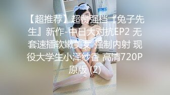 【超推荐】超赞强档『兔子先生』新作-中日大对抗EP2 无套速插软嫩美女 强制内射 现役大学生小泽纱香 高清720P原版 (2)