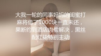 大我一轮的同事妈妈的闺蜜打麻将借了1000块一直未还，果断约到酒店肉偿解决，黑丝配红裙特别主动