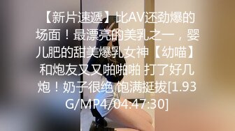 【新片速遞】比AV还劲爆的场面！最漂亮的美乳之一，婴儿肥的甜美爆乳女神【幼喵】和炮友又又啪啪啪 打了好几炮！奶子很绝 饱满挺拔[1.93G/MP4/04:47:30]