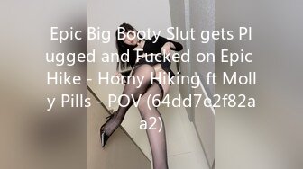 Epic Big Booty Slut gets Plugged and Fucked on Epic Hike - Horny Hiking ft Molly Pills - POV (64dd7e2f82aa2)